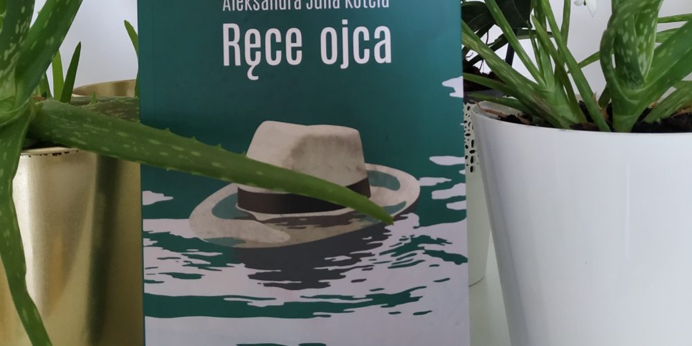 „Ręce ojca”, Aleksandra Julia Kotela – Przeczytane #1